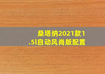 桑塔纳2021款1.5l自动风尚版配置