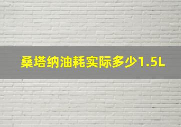 桑塔纳油耗实际多少1.5L