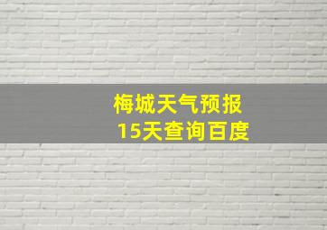 梅城天气预报15天查询百度