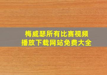 梅威瑟所有比赛视频播放下载网站免费大全