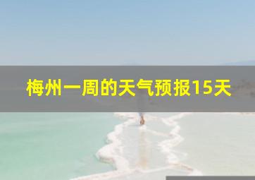 梅州一周的天气预报15天