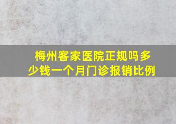 梅州客家医院正规吗多少钱一个月门诊报销比例