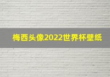 梅西头像2022世界杯壁纸