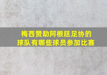 梅西赞助阿根廷足协的球队有哪些球员参加比赛