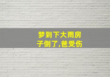 梦到下大雨房子倒了,爸受伤