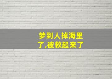 梦到人掉海里了,被救起来了