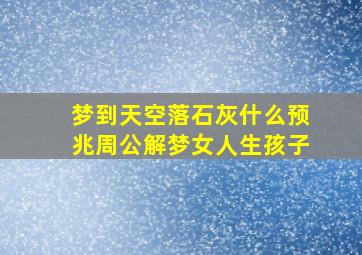 梦到天空落石灰什么预兆周公解梦女人生孩子