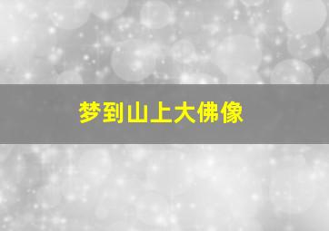 梦到山上大佛像