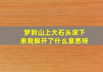 梦到山上大石头滚下来我躲开了什么意思呀