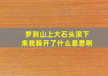 梦到山上大石头滚下来我躲开了什么意思啊