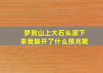 梦到山上大石头滚下来我躲开了什么预兆呢