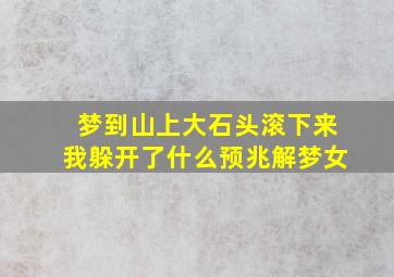 梦到山上大石头滚下来我躲开了什么预兆解梦女