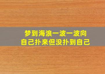 梦到海浪一波一波向自己扑来但没扑到自己