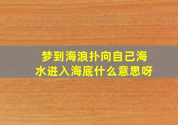 梦到海浪扑向自己海水进入海底什么意思呀