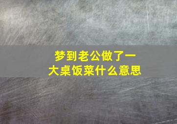 梦到老公做了一大桌饭菜什么意思