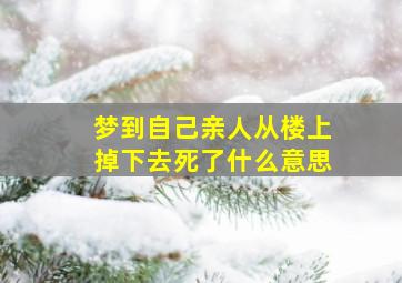 梦到自己亲人从楼上掉下去死了什么意思