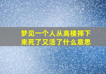 梦见一个人从高楼摔下来死了又活了什么意思