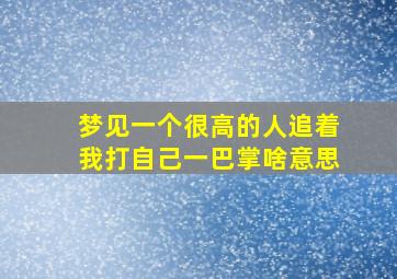 梦见一个很高的人追着我打自己一巴掌啥意思