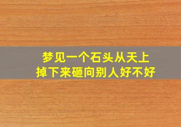 梦见一个石头从天上掉下来砸向别人好不好