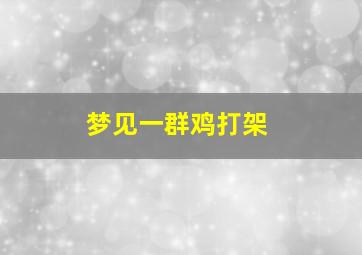 梦见一群鸡打架