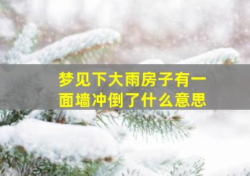 梦见下大雨房子有一面墙冲倒了什么意思