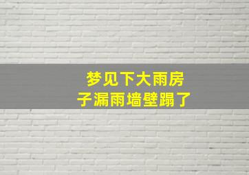 梦见下大雨房子漏雨墙壁蹋了