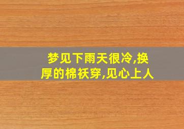 梦见下雨天很冷,换厚的棉袄穿,见心上人