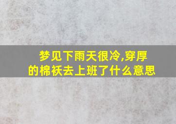 梦见下雨天很冷,穿厚的棉袄去上班了什么意思