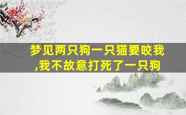 梦见两只狗一只猫要咬我,我不故意打死了一只狗