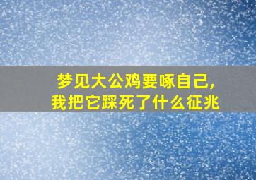 梦见大公鸡要啄自己,我把它踩死了什么征兆