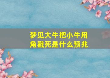 梦见大牛把小牛用角戳死是什么预兆