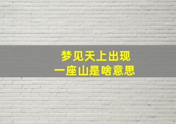 梦见天上出现一座山是啥意思