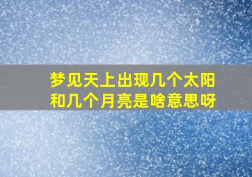 梦见天上出现几个太阳和几个月亮是啥意思呀