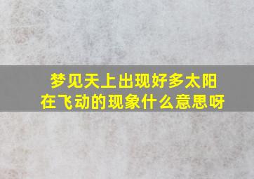 梦见天上出现好多太阳在飞动的现象什么意思呀