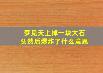 梦见天上掉一块大石头然后爆炸了什么意思