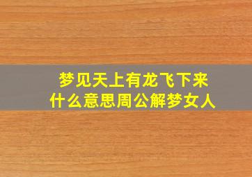 梦见天上有龙飞下来什么意思周公解梦女人