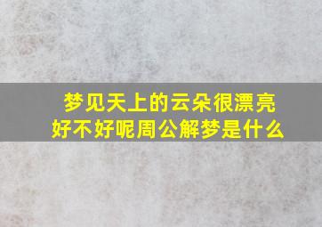 梦见天上的云朵很漂亮好不好呢周公解梦是什么