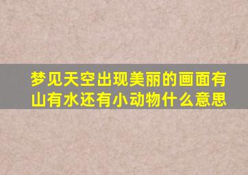 梦见天空出现美丽的画面有山有水还有小动物什么意思