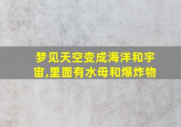 梦见天空变成海洋和宇宙,里面有水母和爆炸物