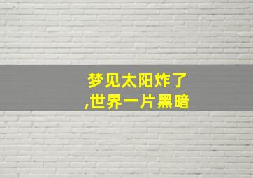 梦见太阳炸了,世界一片黑暗