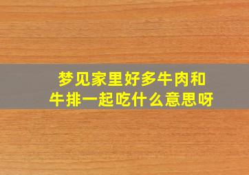 梦见家里好多牛肉和牛排一起吃什么意思呀