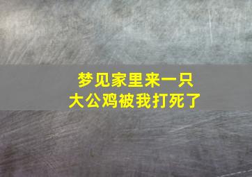 梦见家里来一只大公鸡被我打死了