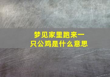 梦见家里跑来一只公鸡是什么意思