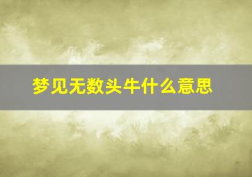 梦见无数头牛什么意思