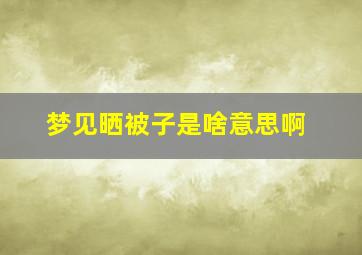 梦见晒被子是啥意思啊