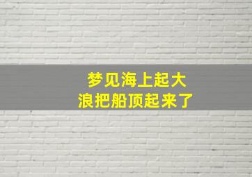 梦见海上起大浪把船顶起来了