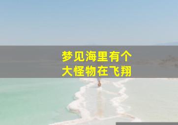 梦见海里有个大怪物在飞翔