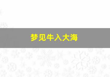 梦见牛入大海