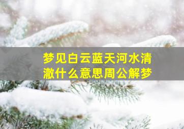 梦见白云蓝天河水清澈什么意思周公解梦