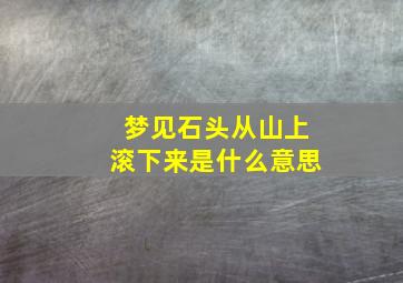 梦见石头从山上滚下来是什么意思